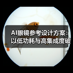 AI眼镜参考设计方案：以低功耗与高集成度破局轻量级市场（图4）