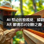 AI 驱动智能视觉，解码 AR 眼镜芯片创新之路（图1）