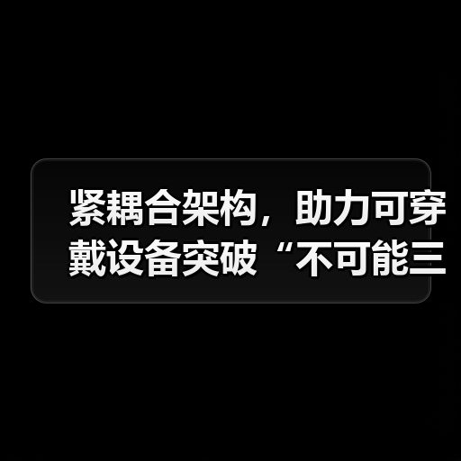 紧耦合架构，助力可穿戴设备突破“不可能三角”（图4）